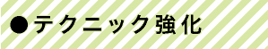 テクニック強化